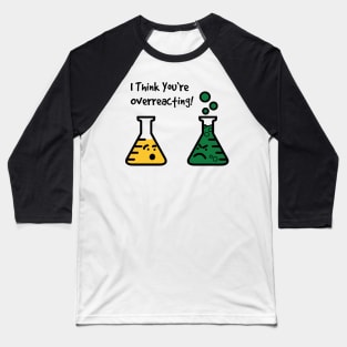 I Think You're Overreacting Funny Science Baseball T-Shirt